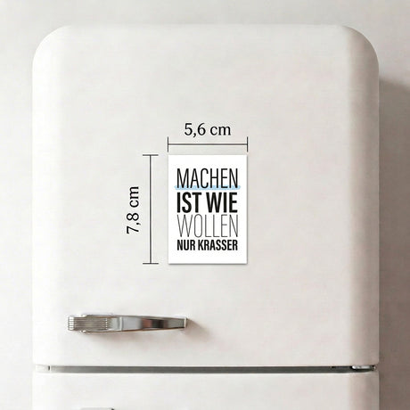 Machen ist wie wollen, nur krasser - Magnet